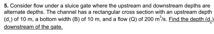 Solved 5. Consider flow under a sluice gate where the | Chegg.com