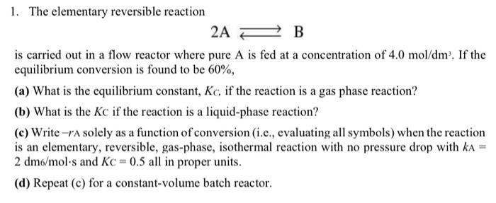 Solved 1. The elementary reversible reaction is carried out | Chegg.com