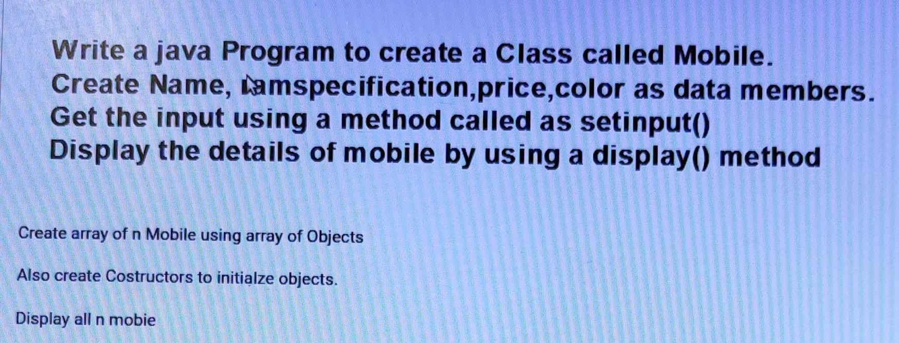 Solved Write a java Program to create a Class called Mobile. | Chegg.com