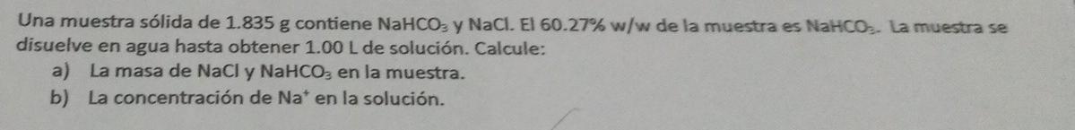 Una muestra sólida de \( 1.835 \mathrm{~g} \) contiene \( \mathrm{NaHCO}_{3} \) y NaCl. El \( 60.27 \% \) w/w de la muestra e