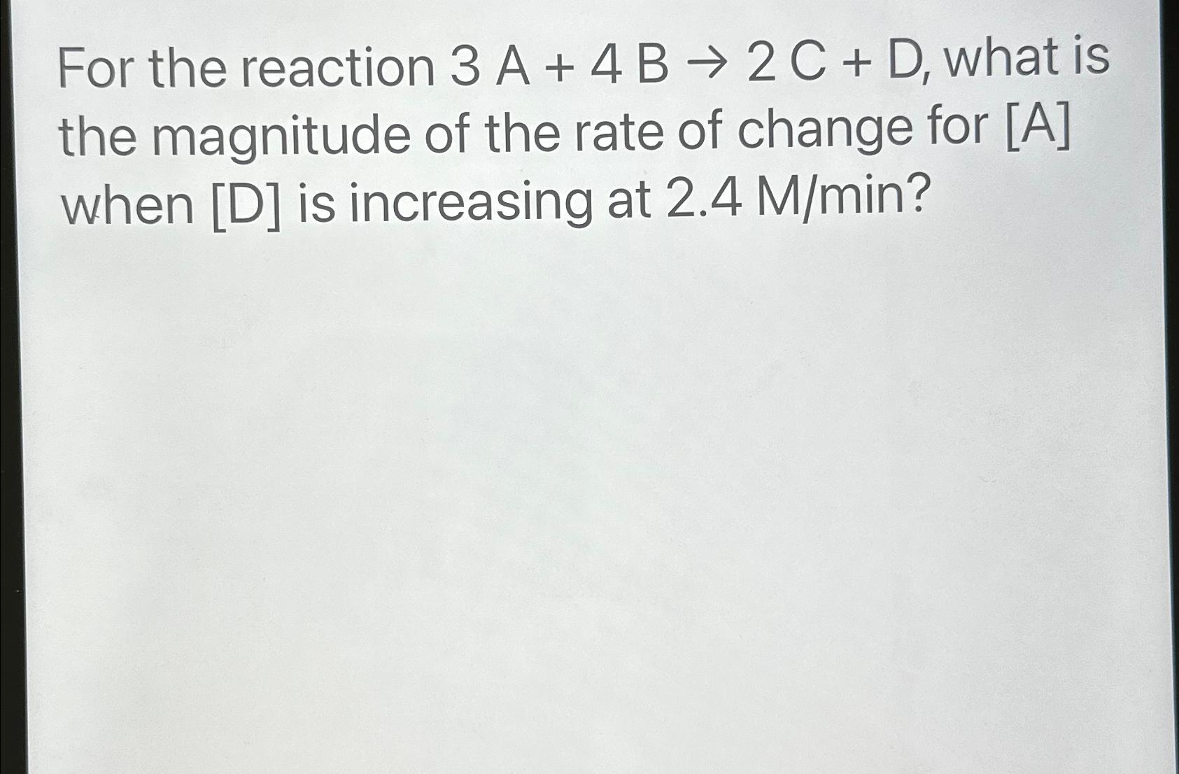 Solved For the reaction 3A+4B→2C+D, ﻿what is the magnitude | Chegg.com
