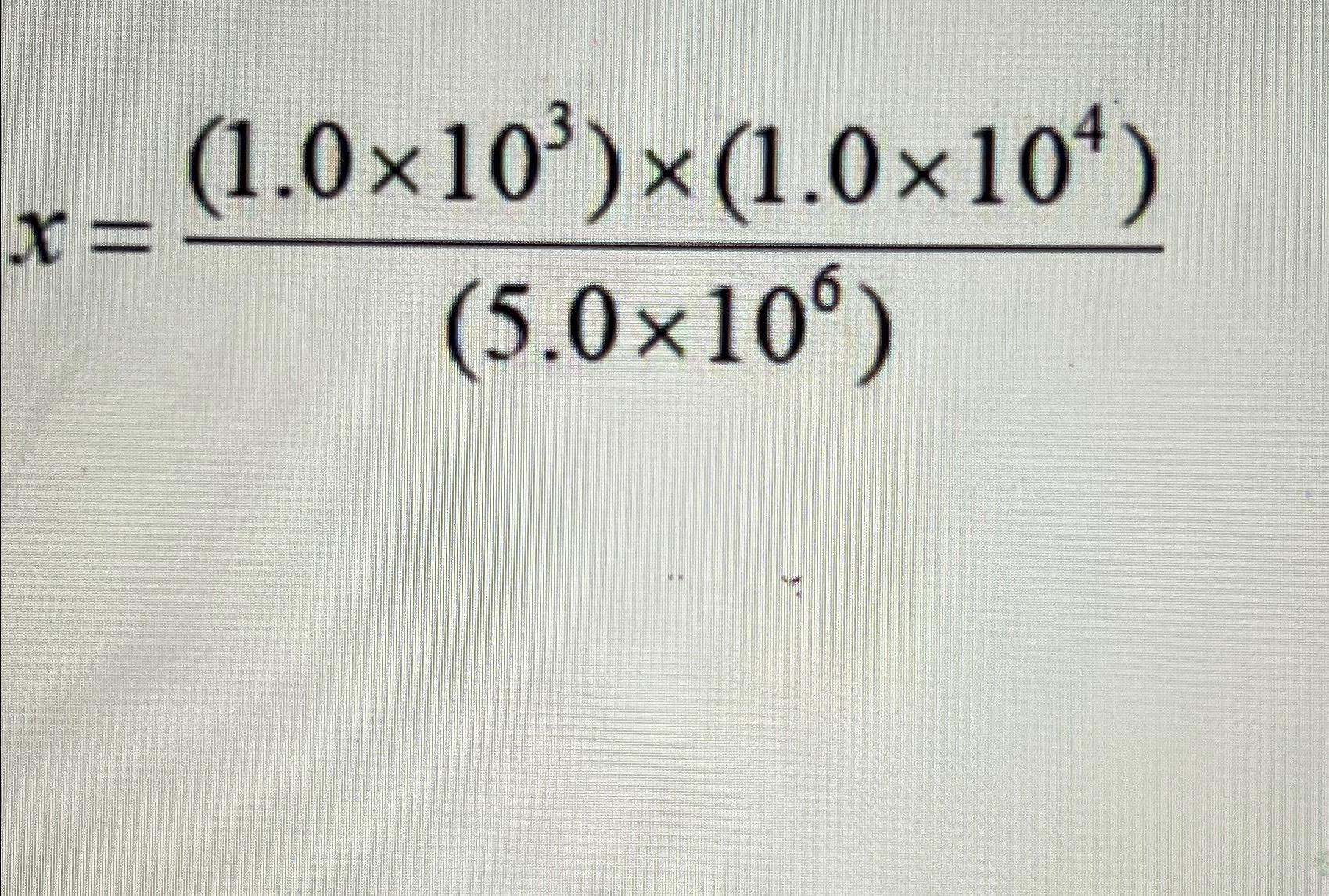 Solved x=(1.0×103)×(1.0×104)(5.0×106) | Chegg.com