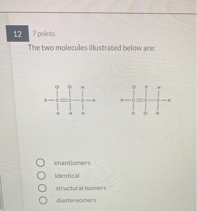 Solved 12 7 points The two molecules illustrated below are: | Chegg.com