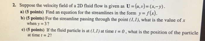 Solved 2. Suppose the velocity field of a 2D fluid flow is | Chegg.com