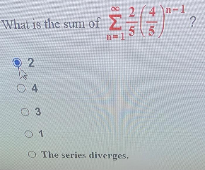 Solved What is the sum of ∑n=1∞52(54)n−1 ? 2 4 3 1 The | Chegg.com