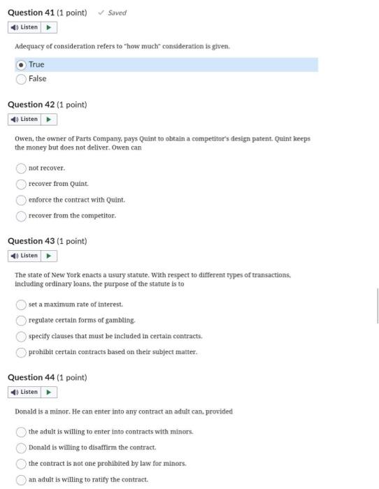 Adequacy of consideration refers to how much consideration is given.
True
False
Question 42 (1 point)
Owen, the owner of Pa