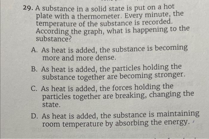 29. A substance in a solid state is put on a hot plate with a thermometer. Every minute, the temperature of the substance is
