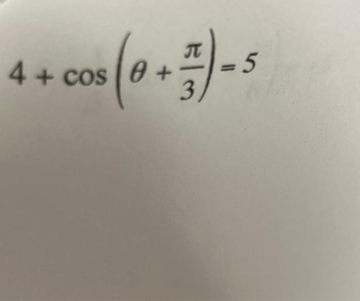 Solved 4+cos(θ+3π)=5 | Chegg.com