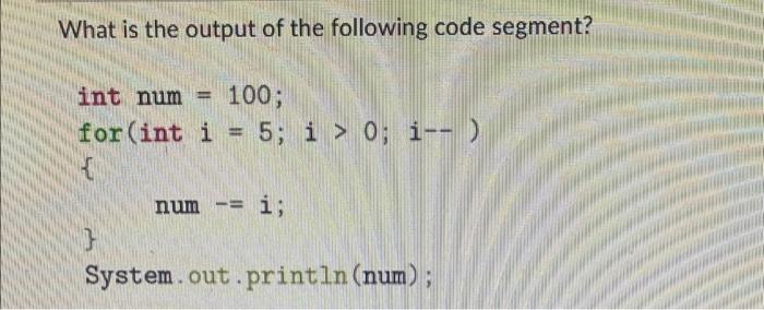 Solved What is the output of the following code segment? for | Chegg.com