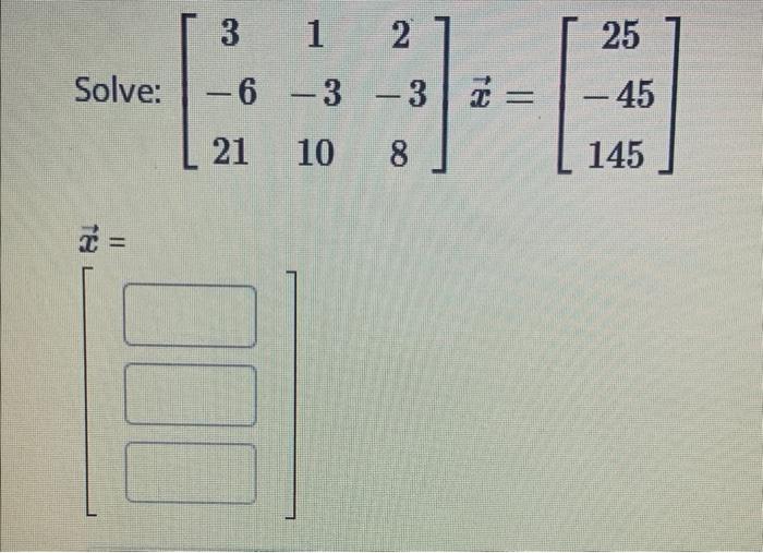 Solved Solve: ⎣⎡3−6211−3102−38⎦⎤x=⎣⎡25−45145⎦⎤ | Chegg.com