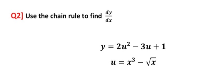 Solved Q2] Use the chain rule to find dy dx y = 2u² – 3u + 1 | Chegg.com
