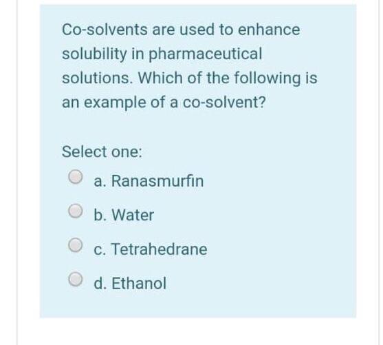 Solved Cosolvents are used to enhance solubility in