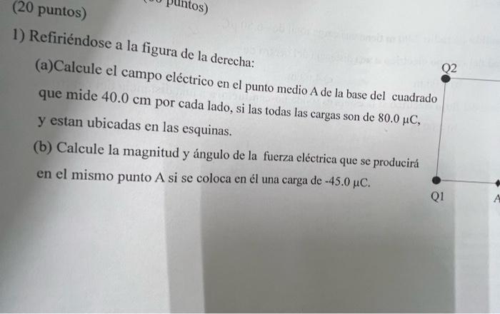 tos) Q2 (20 puntos) 1) Refiriéndose a la figura de la derecha: (a)Calcule el campo eléctrico en el punto medio A de la base d