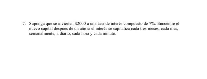 Suponga que se invierten \( \$ 2000 \) a una tasa de interés compuesto de \( 7 \% \). Encuentre el nuevo capital después de u