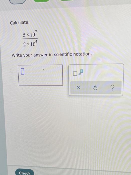 Solved Calculate. 5x107 2 x 104 Write your answer in | Chegg.com