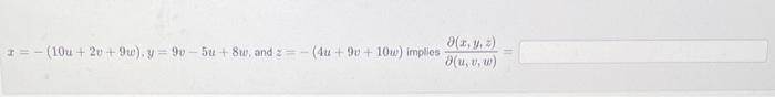 \( x=-(10 u+2 v+9 w), y=9 v-5 u+8 w \), and \( z=-(4 u+9 v+10 w) \) imples \( \frac{\partial(x, y, z)}{\partial(u, v, w)}= \)