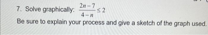 Solved 7. Solve graphically: 4−n2n−7≤2 Be sure to explain | Chegg.com