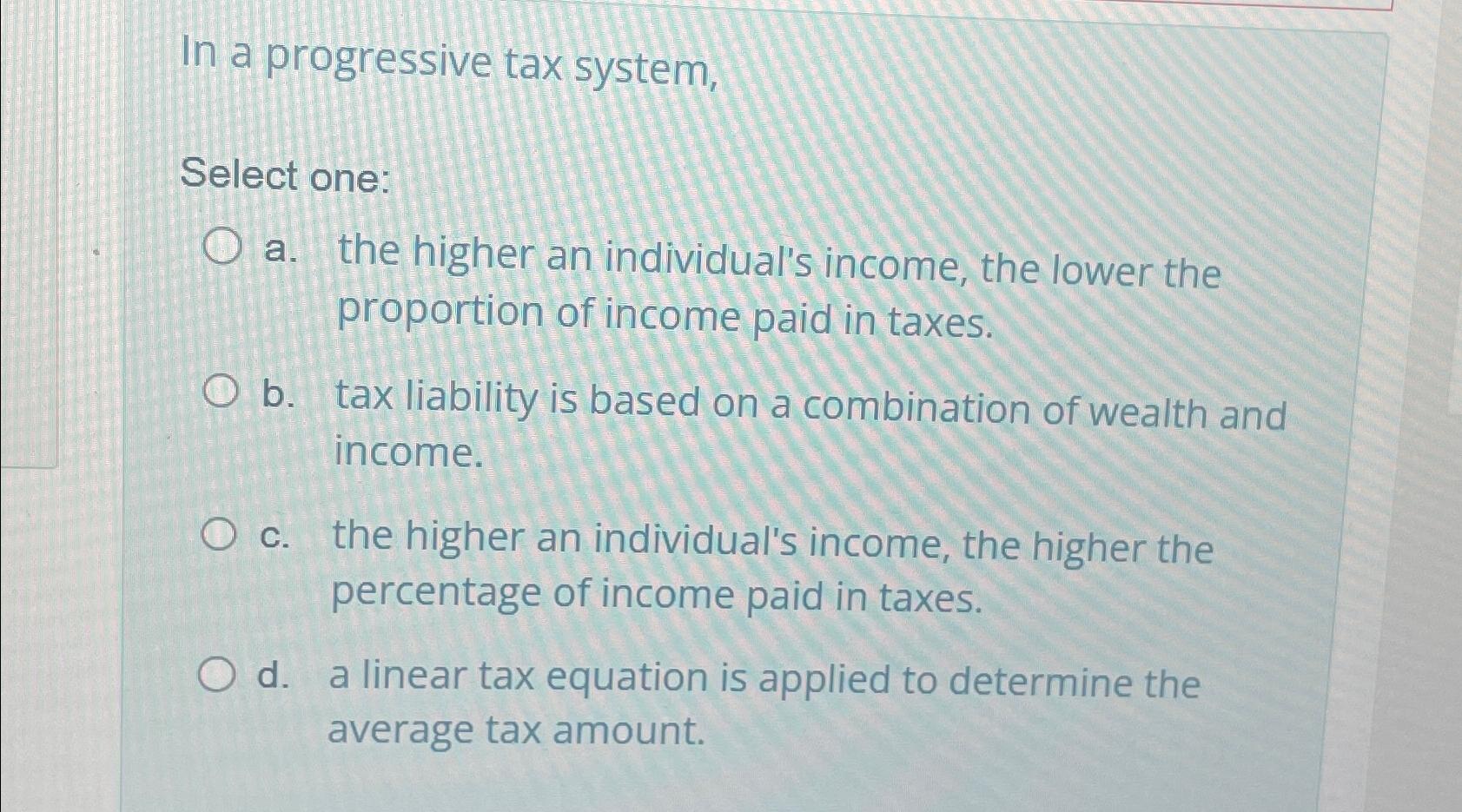 Solved In a progressive tax system,Select one:a. ﻿the higher | Chegg.com