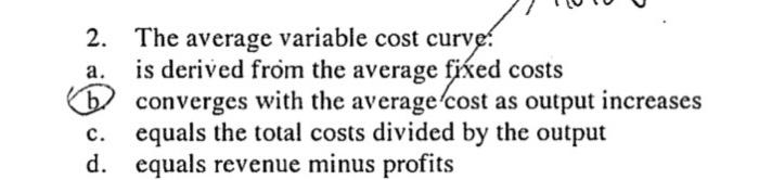 Solved 2. The average variable cost curve. a. is derived | Chegg.com