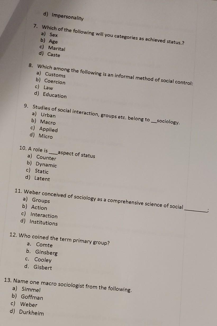 d) Impersonality 7. Which of the following will you categories as achieved status.? a) Sex b) Age c) Marital d) Caste 8. Whic