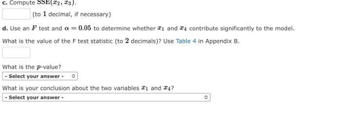c. Compute SSE (X2, 23).
(to 1 decimal, if necessary)
d. Use an F test and a = 0.05 to determine whether #1 and 4 contribute 