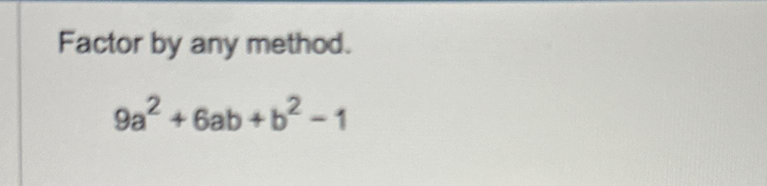 Solved Factor by any method.9a2+6ab+b2-1 | Chegg.com