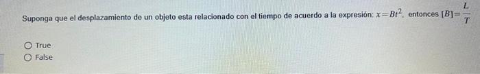 Suponga que el desplazamiento de un objeto esta relacionado con el tiempo de acuerdo a la expresión: \( x=B t^{2} \), entonce