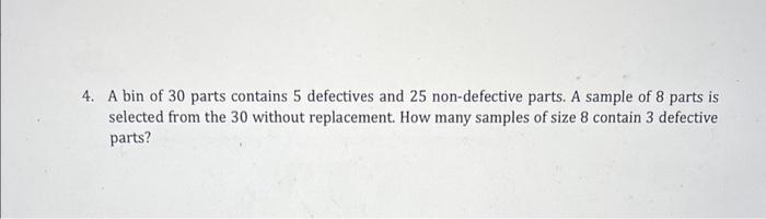 Solved 4. A bin of 30 parts contains 5 defectives and 25 | Chegg.com