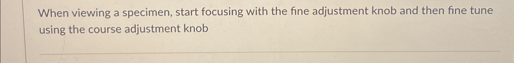 Solved When viewing a specimen, start focusing with the fine | Chegg.com