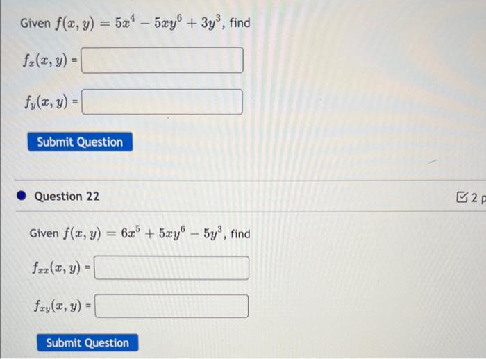 Given \( f(x, y)=5 x^{4}-5 x y^{6}+3 y^{3} \), \[ f_{x}(x, y)= \] \[ f_{y}(x, y)= \] Question 22 Given \( f(x, y)=6 x^{5}+5 x