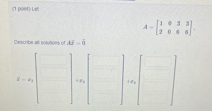 Solved (1 point) Let 1 0 3 3 A = 2 0 6 6 Describe all | Chegg.com