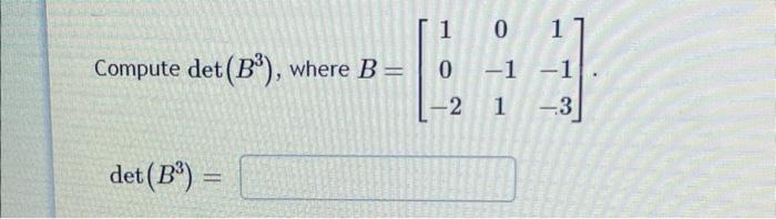 Solved Compute Det(B3), Where B=⎣⎡10−20−111−1−3⎦⎤ Det(B3)= | Chegg.com