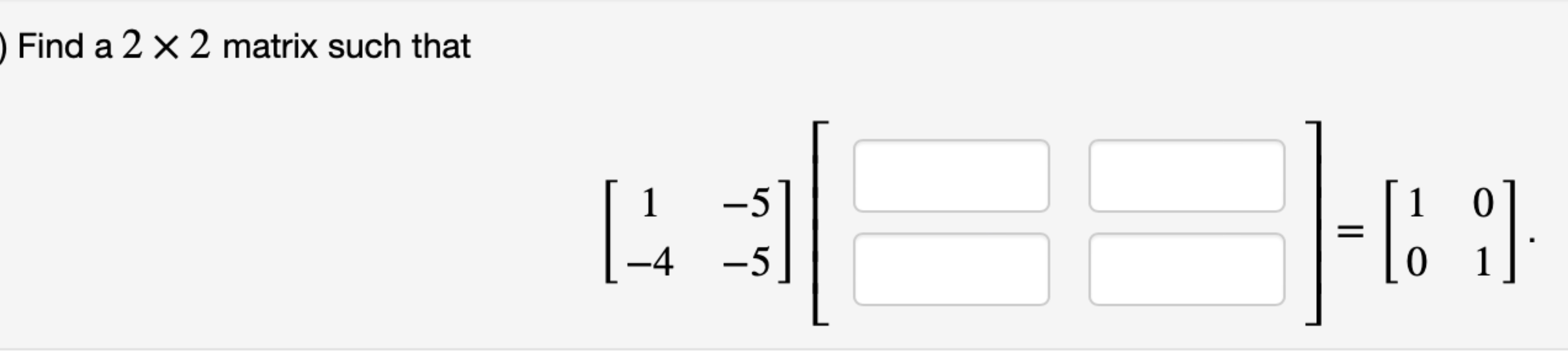Solved Find a 2×2 ﻿matrix such that[1-5-4-5]=[1001] | Chegg.com