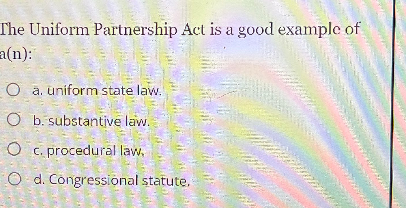 Solved The Uniform Partnership Act is a good example of a(n)