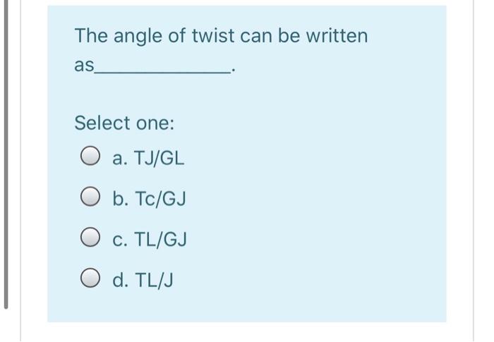 Solved The Angle Of Twist Can Be Written As Select One O Chegg Com