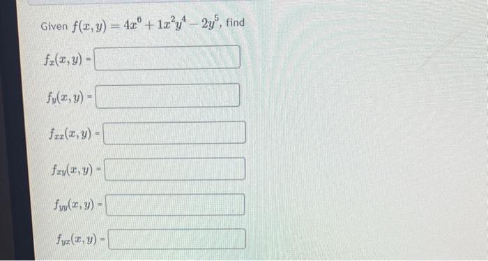 Given \( f(x, y)=4 x^{6}+1 x^{2} y^{4}-2 y^{5} \) \[ f_{x}(x, y)= \] \[ f_{y}(x, y)= \] \[ f_{x x}(x, y)= \] \[ f_{x y}(x, y)