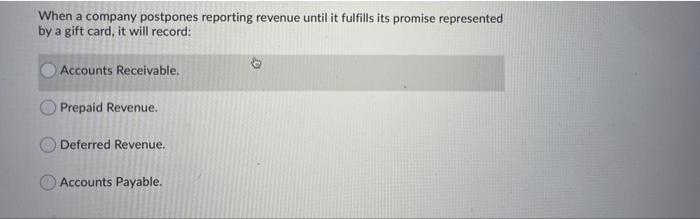 Solved When A Company Postpones Reporting Revenue Until It Chegg