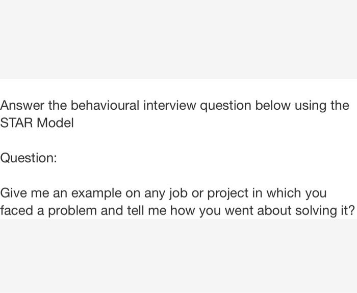 Solved Answer the behavioural interview question below using | Chegg.com