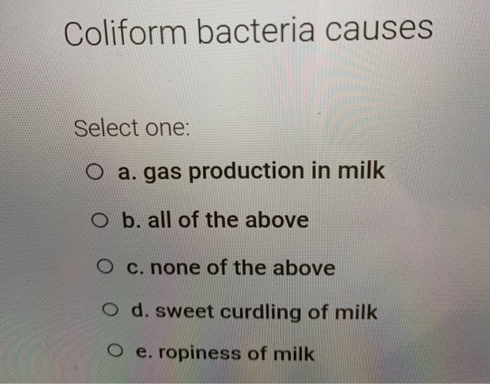 Solved Coliform bacteria causes Select one O a. gas