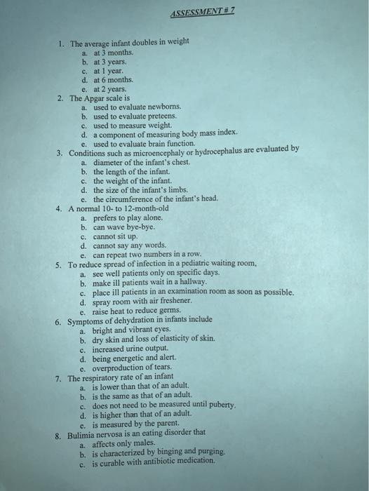 ASSESSMENT #7 1. The average infant doubles in weight a. at 3 months. b. at 3 years c. at 1 year d. at 6 months. e. at 2 year