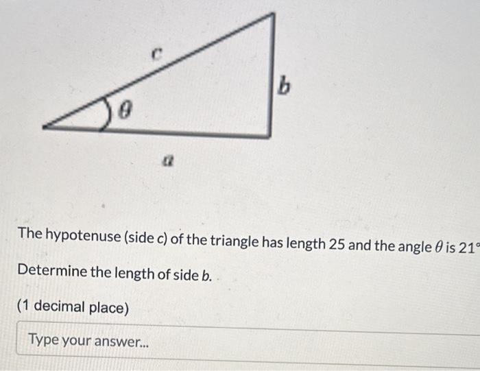 The hypotenuse (side \( c \) ) of the triangle has length 25 and the angle \( \theta \) is \( 21^{\circ} \)
Determine the len