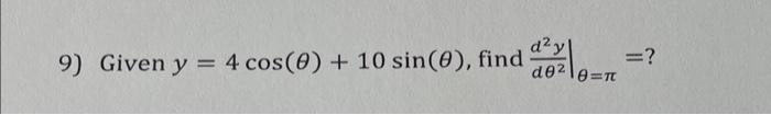 Given \( y=4 \cos (\theta)+10 \sin (\theta) \), find \( \left.\frac{d^{2} y}{d \theta^{2}}\right|_{\theta=\pi}= \) ?