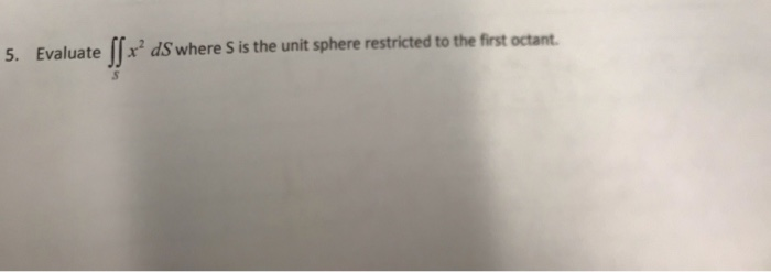 Solved 5. Evaluate ]] x dS where S is the unit sphere | Chegg.com