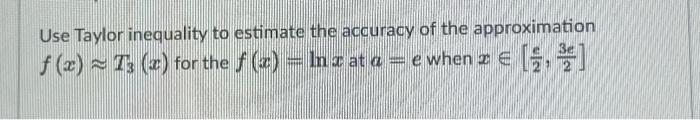 Solved Use Taylor inequality to estimate the accuracy of the | Chegg.com