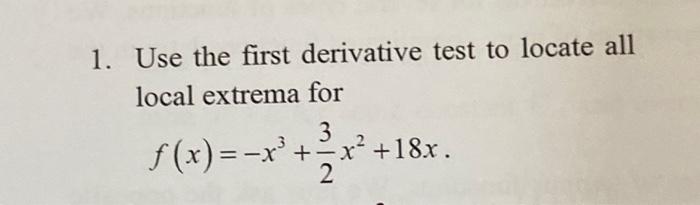 Solved 1. Use the first derivative test to locate all local | Chegg.com