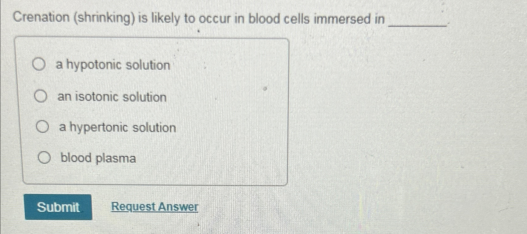 Solved Crenation (shrinking) ﻿is likely to occur in blood