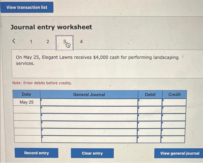 View transaction list
Journal entry worksheet
< 1 2
On May 25, Elegant Lawns receives $4,000 cash for performing landscaping
