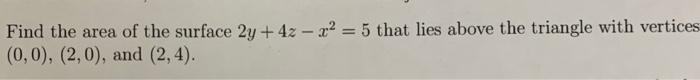 Solved Find the area of the surface 2y+4z−x2=5 that lies | Chegg.com