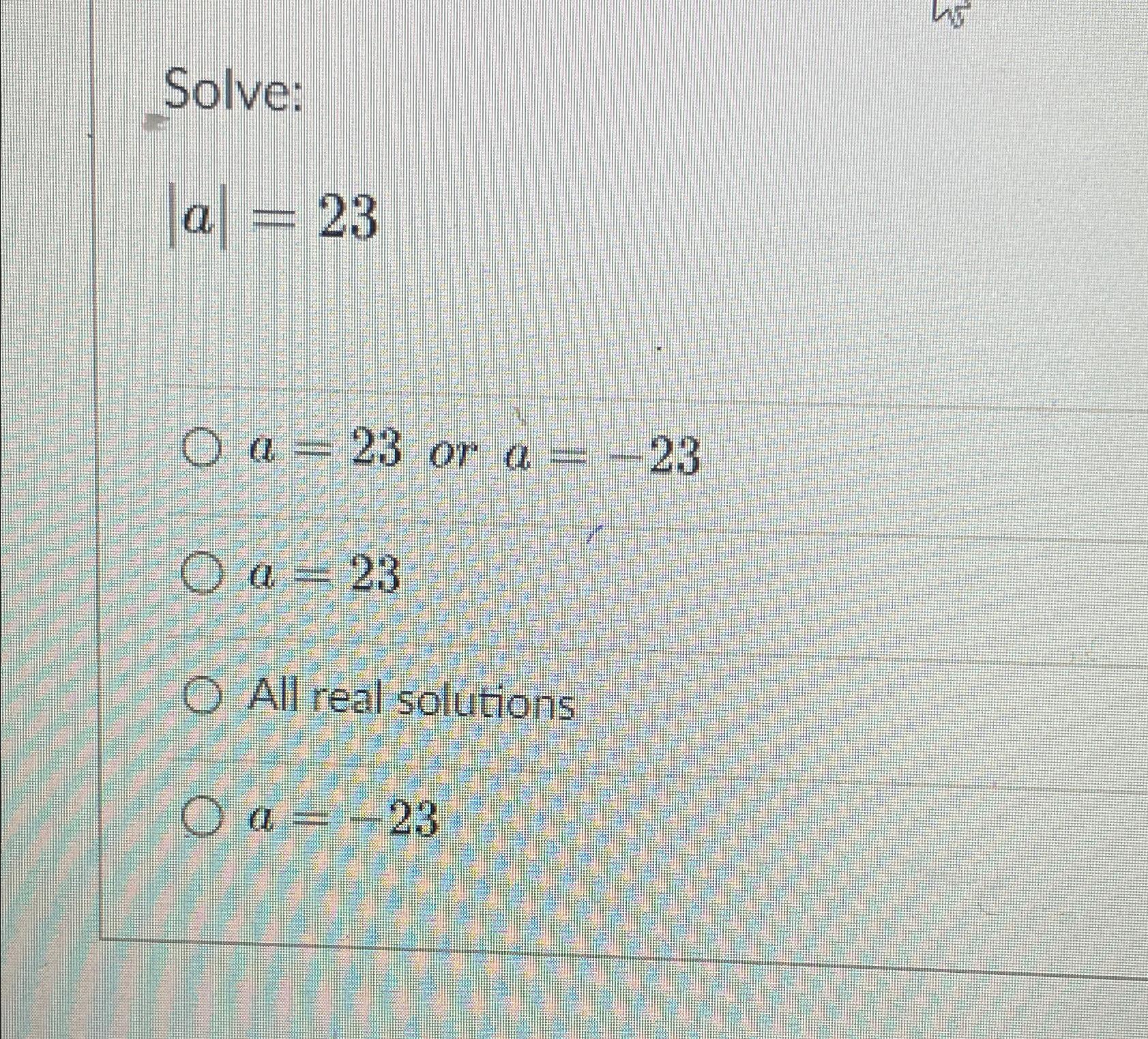 Solved Solve:|a|=23a=23 ﻿or a=-23a=23All real solutionsa=-23 | Chegg.com