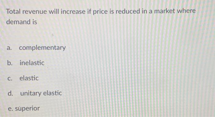 Solved Total revenue will increase if price is reduced in a | Chegg.com